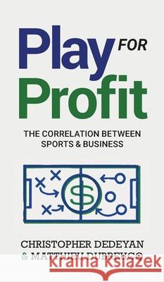 Play For Profit: The Correlation Between Sports and Business Christopher Dedeyan Matthieu Dubreucq Gregory Kaladjian 9781039169432 FriesenPress - książka