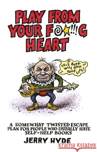 Play from Your Fucking Heart: A Somewhat Twisted Escape Plan for People Who Usually Hate Self-Help Books Jerry Hyde 9781782794080 Soul Rocks Books - książka