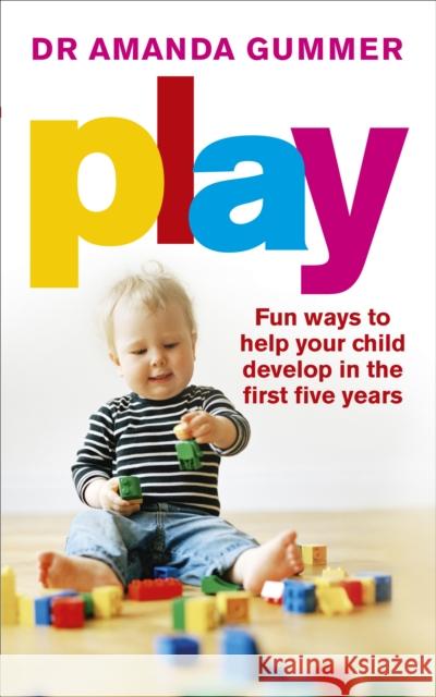 Play: Fun Ways to Help Your Child Develop in the First Five Years Gummer, Amanda 9780091955144 Vermilion - książka