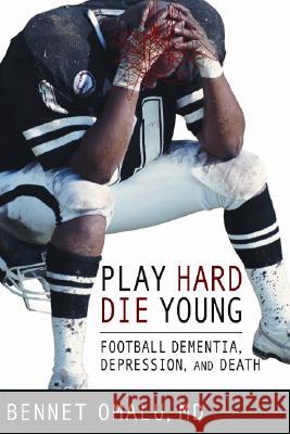 Play Hard, Die Young: Football Dementia, Depression, and Death Bennett, MD Omalu 9780980039504 Neo-Forenxis Books - książka