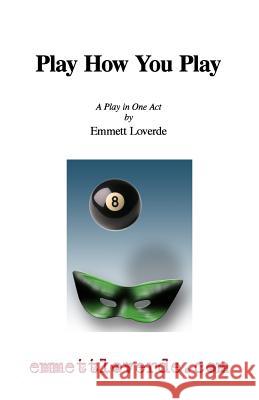 Play How You Play: A Comedy in One Act Emmett Loverde 9781449575793 Createspace - książka