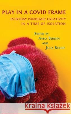 Play in a Covid Frame: Everyday Pandemic Creativity in a Time of Isolation Anna Beresin, Julia Bishop 9781800648920 Open Book Publishers - książka