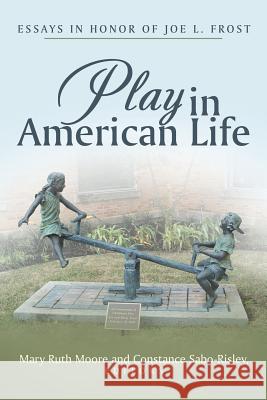 Play in American Life: Essays in Honor of Joe L. Frost Mary Ruth Moore Constance Sabo-Risley 9781480839977 Archway Publishing - książka