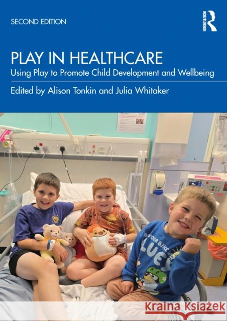 Play in Healthcare: Using Play to Promote Child Development and Wellbeing Alison Tonkin Julia Whitaker 9781032826530 Routledge - książka