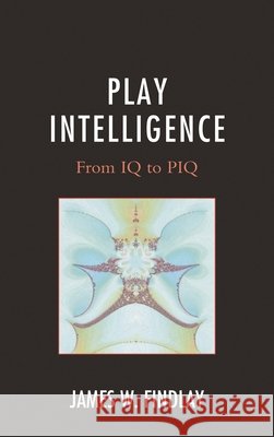 Play Intelligence: From IQ to PIQ Findlay, James W. 9780761865179 University Press of America - książka