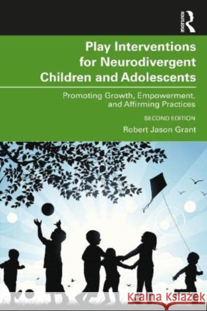 Play Interventions for Neurodivergent Children and Adolescents: Promoting Growth, Empowerment, and Affirming Practices Robert Jason Grant 9781032504834 Taylor & Francis Ltd - książka