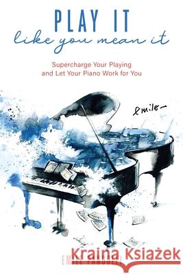 Play It Like You Mean It!: Supercharge Your Playing and Let Your Piano Work for You Emile Pandolfi 9781737408307 Magicmusic Productions, Inc. - książka