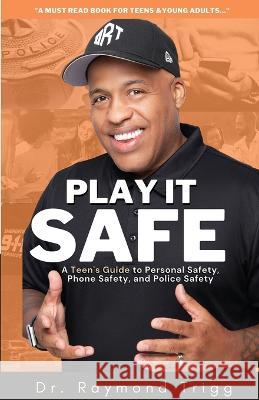 Play It Safe: A Teen\'s Guide to Personal Safety, Phone Safety, and Police Safety Raymond Trigg 9781088083994 Infinite Training and Consulting - książka
