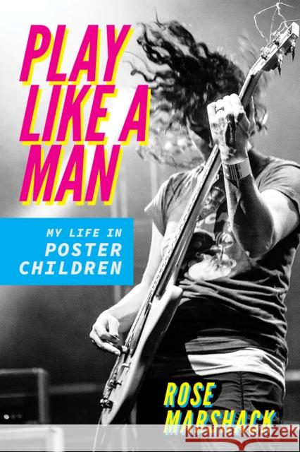 Play Like a Man: My Life in Poster Children Rose Marshack 9780252044861 University of Illinois Press - książka