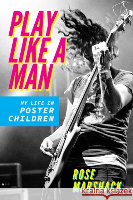 Play Like a Man: My Life in Poster Children Rose Marshack 9780252086960 University of Illinois Press - książka