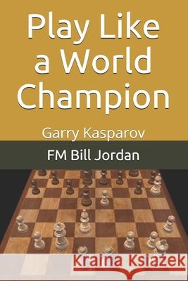 Play Like a World Champion: Garry Kasparov Fm Bill Jordan 9781075731211 Independently Published - książka