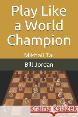 Play Like a World Champion: Mikhail Tal Fm Bill Jordan 9781075724107 Independently Published - książka