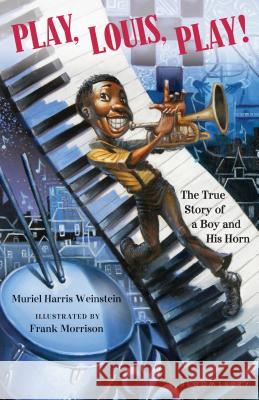 Play, Louis, Play!: The True Story of a Boy and His Horn Muriel Harris Weinstein Frank Morrison 9781599909943 Bloomsbury Publishing PLC - książka