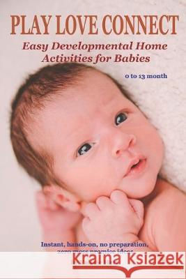 Play Love Connect: Easy Developmental Home Activities for Babies Valerie Hart 9781696820646 Independently Published - książka