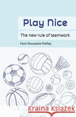 Play Nice: The new rule of teamwork Yann Rousselot-Pailley 9798519039093 Independently Published - książka