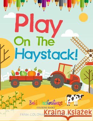 Play On The Haystack! Farm Coloring Book For Kids Illustrations, Bold 9781641939805 Bold Illustrations - książka