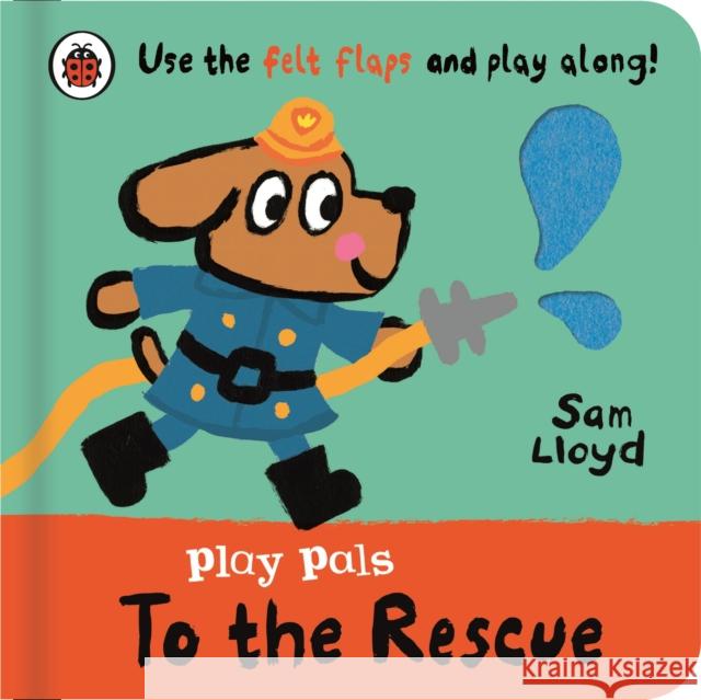 Play Pals: To the Rescue: Use the felt flaps and play along! Sam Lloyd 9780241580745 Penguin Random House Children's UK - książka