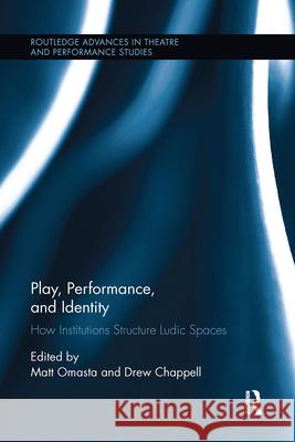Play, Performance, and Identity: How Institutions Structure Ludic Spaces Matt Omasta Drew Chappell 9780367738488 Routledge - książka