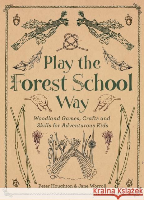 Play the Forest School Way: Woodland Games and Crafts for Adventurous Kids Peter Houghton 9781780289298 Watkins Media Limited - książka