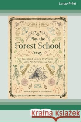Play the Forest School Way: Woodland Games, Crafts and Skills for Adventurous Kids (16pt Large Print Edition) Peter Houghton, Jane Worroll 9780369305275 ReadHowYouWant - książka