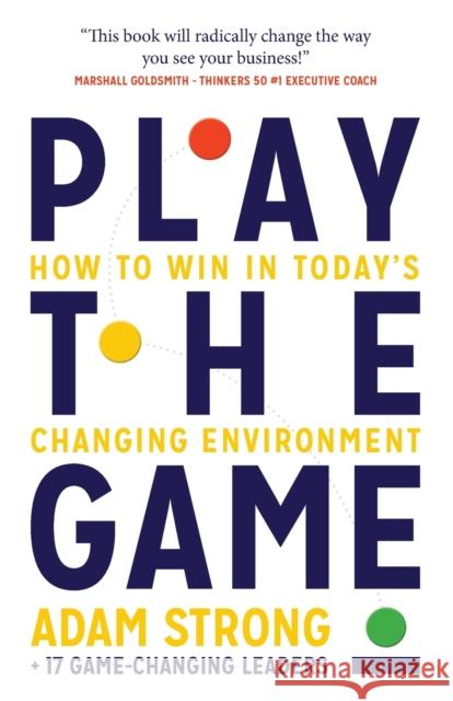 Play the Game: How to Win in Today's Changing Environment Adam Strong + 17 Game-Changing Leaders 9781784529536 Panoma Press - książka