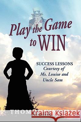 Play the Game to Win Thom McKinney 9781441530813 Xlibris Corporation - książka