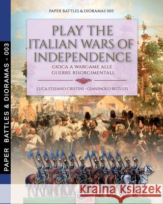 Play the Italian wars of Independence: Gioca a wargame alle guerre risorgimentali Luca Stefano Cristini Gianpaolo Bistulfi 9788893275439 Soldiershop - książka