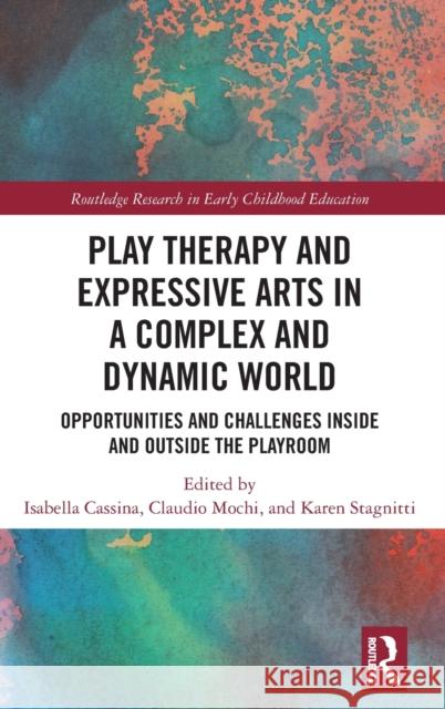 Play Therapy and Expressive Arts in a Complex and Dynamic World: Opportunities and Challenges Inside and Outside the Playroom Isabella Cassina Claudio Mochi Karen Stagnitti 9781032169378 Routledge - książka