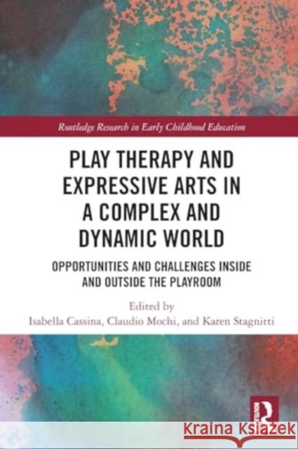 Play Therapy and Expressive Arts in a Complex and Dynamic World: Opportunities and Challenges Inside and Outside the Playroom Isabella Cassina Claudio Mochi Karen Stagnitti 9781032172323 Routledge - książka