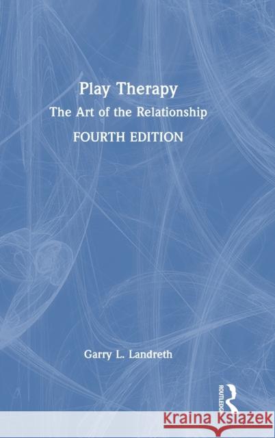 Play Therapy: The Art of the Relationship Garry L. Landreth 9781032186979 Routledge - książka