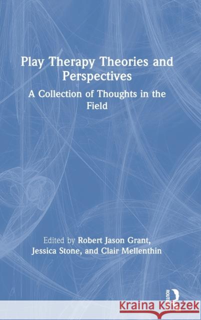 Play Therapy Theories and Perspectives: A Collection of Thoughts in the Field Grant, Robert Jason 9780367418380 Routledge - książka