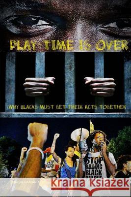 Play Time Is Over: (Why Blacks Must Get Their Act Together) Garland, Gilbert 9781981213412 Createspace Independent Publishing Platform - książka