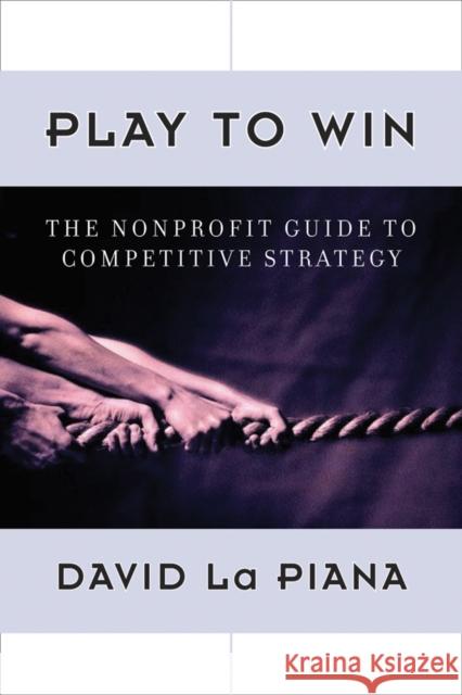 Play to Win: The Nonprofit Guide to Competitive Strategy La Piana, David 9780470889671 Jossey-Bass - książka