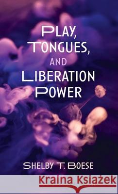 Play, Tongues, and Liberation Power Shelby T. Boese 9781725292062 Wipf & Stock Publishers - książka