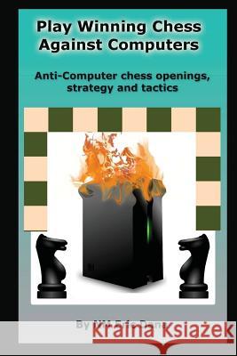 Play winning chess against computers: Anti-computer chess openings, strategy and tactics Dana, Eric 9781508636977 Createspace - książka