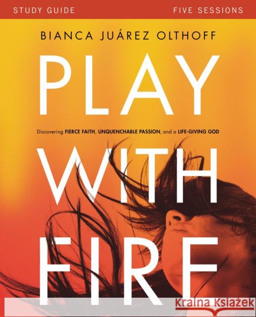 Play with Fire Bible Study Guide: Discovering Fierce Faith, Unquenchable Passion and a Life-Giving God Olthoff, Bianca Juarez 9780310880707 Zondervan - książka