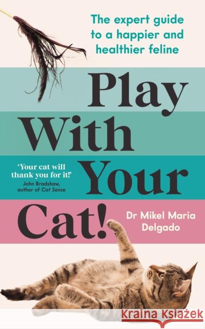 Play With Your Cat!: The expert guide to a happier and healthier feline Dr Mikel Maria Delgado 9781800815124 PROFILE BOOKS - książka