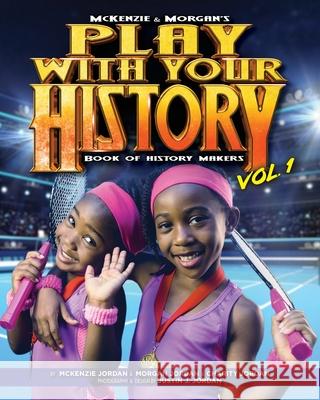 Play with Your History Vol. 1: Book of History Makers Charity Jordan McKenzie Jordan Morgan Jordan 9781733437028 Artistdirector Media, LLC. - książka