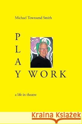 Play Work: a life in theatre Michael Townsend Smith 9780998279329 Fast Books - książka