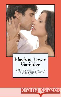 Playboy, Lover, Gambler: A Thriller Spiced with a Liberal Helping of Romance and Humor! MR Richard J. Powell 9781478175001 Createspace - książka