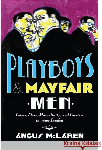 Playboys and Mayfair Men: Crime, Class, Masculinity, and Fascism in 1930s London Mclaren, Angus 9781421423470 John Wiley & Sons - książka