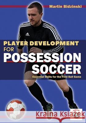 Player Development for Possession Soccer: Essential Skills for the First Ball Game Martin Bidzinski 9781591642527 Reedswain, Incorporated - książka