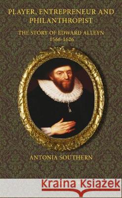 Player, Entrepreneur and Philanthropist: The Story of Edward Alleyn, 1566 - 1626 Southern, Antonia 9781680530186 Eurospan (JL) - książka