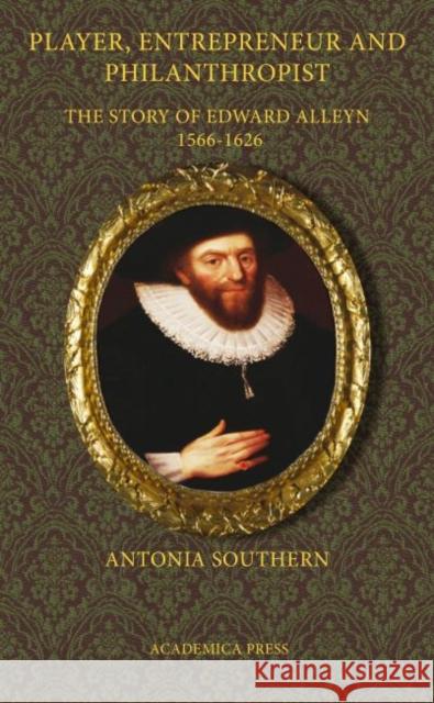 Player, Entrepreneur and Philanthropist: The Story of Edward Alleyn, 1566 - 1626 Southern, Antonia 9781680530285 Academica Press - książka
