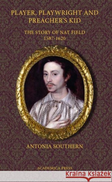 Player, Playwright and Preacher's Kid: The Story of Nathan Field, 1587 - 1620 Southern, Antonia 9781680530414 Academica Press - książka