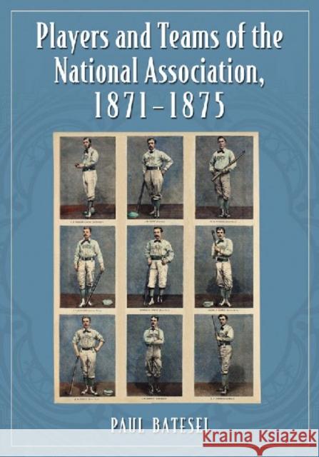 Players and Teams of the National Association, 1871-1875 Paul Batesel 9780786470129 McFarland & Company - książka