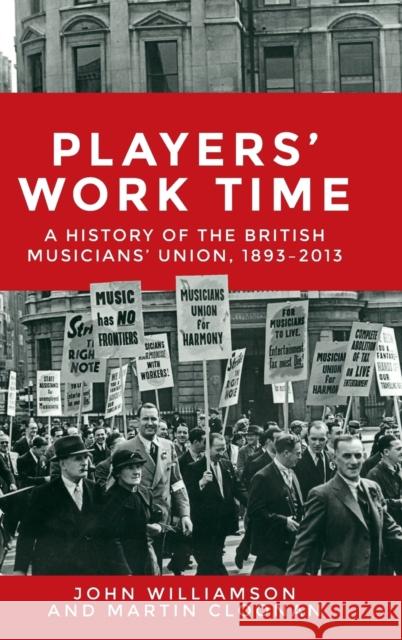 Players' Work Time: A History of the British Musicians' Union, 1893â2013 Williamson, John 9781784991326 Manchester University Press - książka