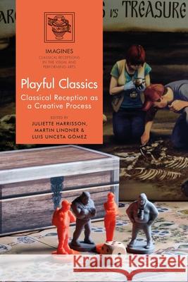 Playful Classics: Classical Reception as a Creative Process Juliette Harrisson Filippo Carl?-Uhink Martin Lindner 9781350418660 Bloomsbury Academic - książka
