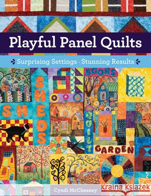 Playful Panel Quilts: Surprising Settings, Stunning Results Cyndi McChesney 9781644035030 C & T Publishing - książka