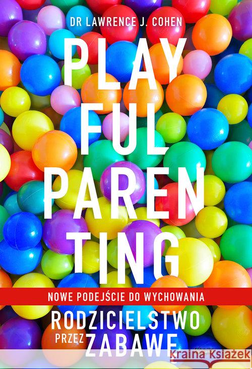 Playful Parenting. Rodzicielstwo przez zabawę Cohen Lawrence J. 9788366329942 Mamania - książka